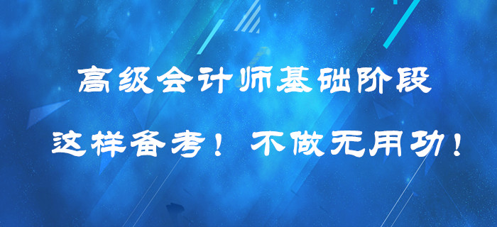 高級會計師基礎階段這樣備考！提高效率！不做無用功！