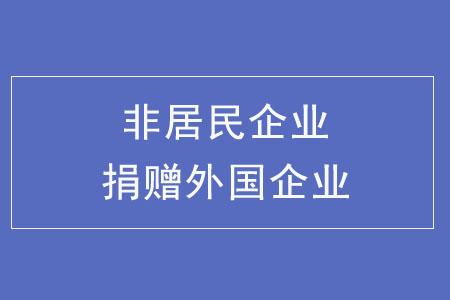 非居民企業(yè)捐贈(zèng)外國(guó)企業(yè)，需要繳納哪些稅？