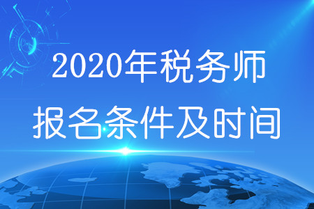 稅務(wù)師報(bào)名條件時(shí)間2020年分別是什么？