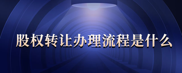 股權(quán)轉(zhuǎn)讓辦理流程是什么