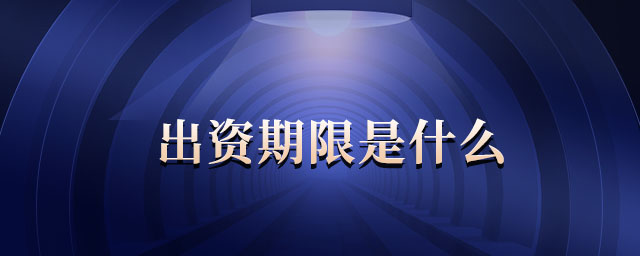 出資期限是什么 出資期限是什么