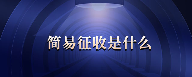 簡(jiǎn)易征收是什么 簡(jiǎn)易征收是什么