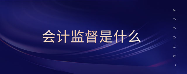 會(huì)計(jì)監(jiān)督是什么 會(huì)計(jì)監(jiān)督是什么