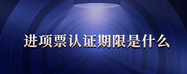 進(jìn)項票認(rèn)證期限是什么