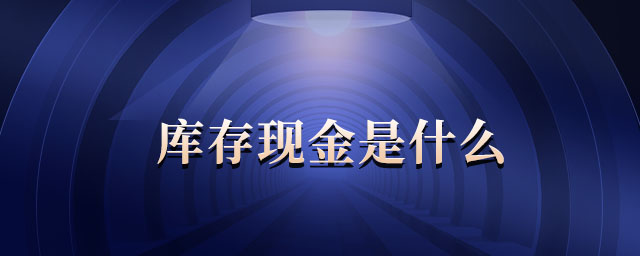 庫存現(xiàn)金是什么