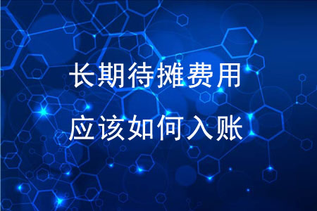 長(zhǎng)期待攤費(fèi)用應(yīng)該如何入賬？