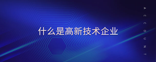 什么是高新技術企業(yè) 什么是高新技術企業(yè)