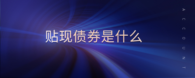 貼現(xiàn)債券是什么 貼現(xiàn)債券是什么