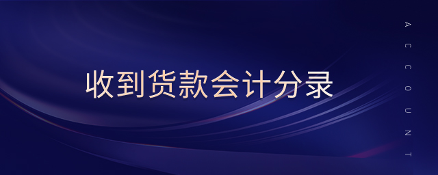 收到貨款會計分錄 收到貨款會計分錄