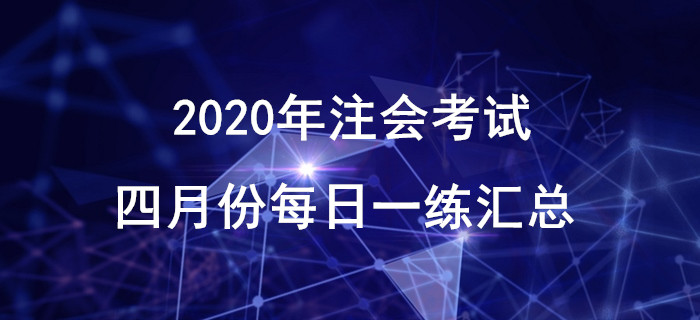2020年注會(huì)考試四月份每日一練匯總