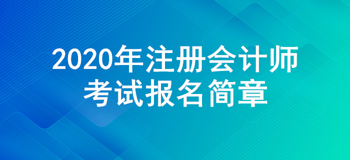 2020年注冊會計(jì)師全國統(tǒng)一考試報(bào)名簡章公布！