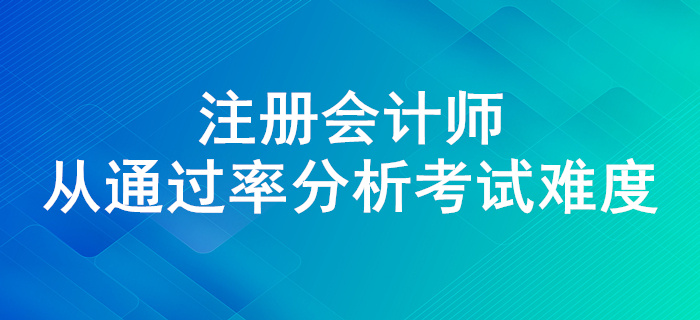 注會通過率高不高？來看近幾年注會考試通過率