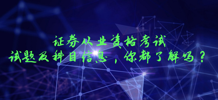 證券從業(yè)資格考試的試題及科目信息，你都了解嗎？