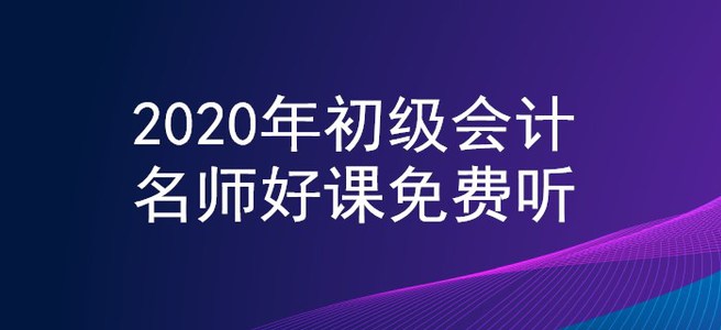 新生福利！2020年初級會計名師好課0元聽！