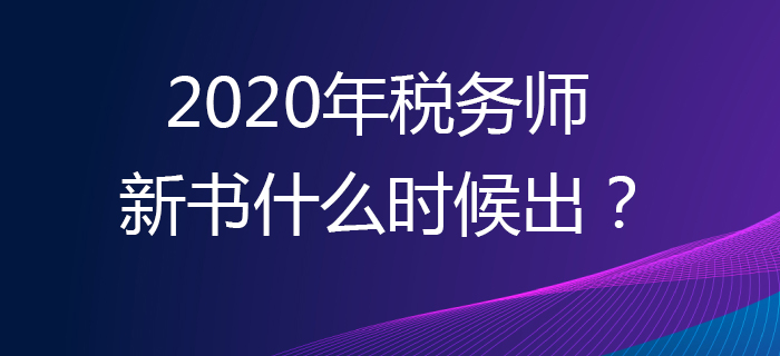 2020年的稅務(wù)師新書什么時(shí)候出？輔導(dǎo)書應(yīng)該買哪本？