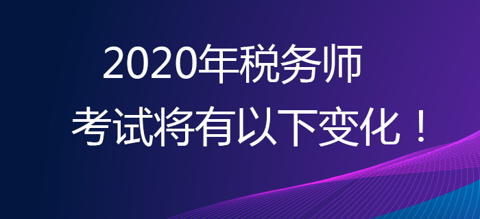考生必看！2020年稅務(wù)師考試將有以下變化！