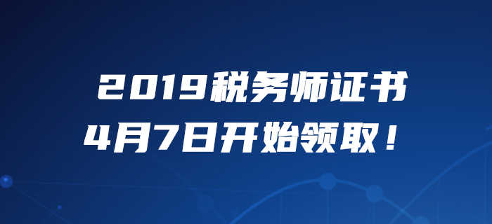 考生必看！2019年度稅務(wù)師職業(yè)資格證書4月7日開始領(lǐng)取！