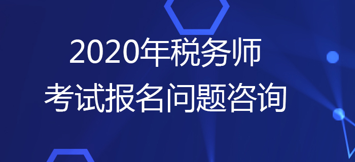 報(bào)考疑問(wèn)多？2020年稅務(wù)師考試報(bào)名問(wèn)題咨詢(xún)這樣做！