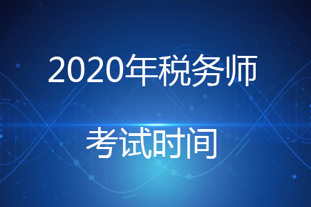 稅務(wù)師考試時(shí)間2020年具體在哪天？