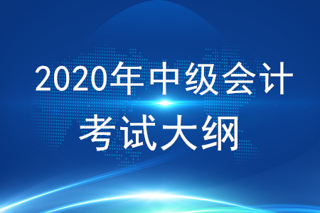 2020年中級(jí)會(huì)計(jì)職稱經(jīng)濟(jì)法大綱有哪些內(nèi)容？