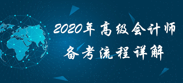 高會備考沒方向？2020年高級會計(jì)師備考流程詳解，火速查看！