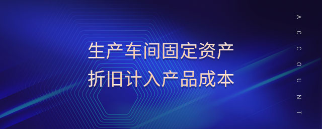 生產車間固定資產折舊計入產品成本