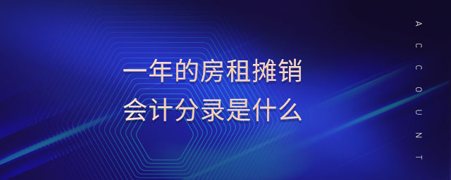 一年的房租攤銷會計(jì)分錄是什么 一年的房租攤銷會計(jì)分錄是什么