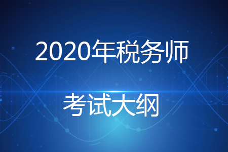 2020稅務(wù)師考試大綱變化公布了嗎？