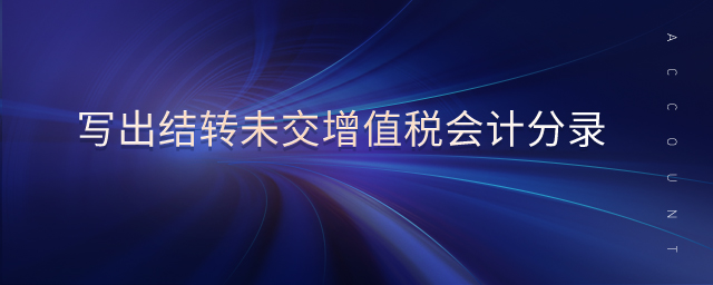 寫出結(jié)轉(zhuǎn)未交增值稅會計分錄 寫出結(jié)轉(zhuǎn)未交增值稅會計分錄