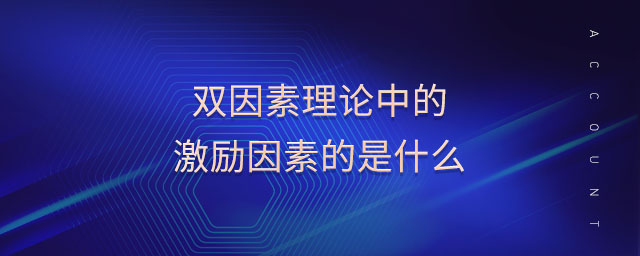 雙因素理論中的激勵因素的是什么
