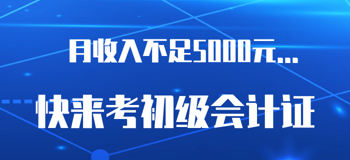 6.5億網(wǎng)民月收入不足5000元？是時(shí)候考下初級會(huì)計(jì)證了！