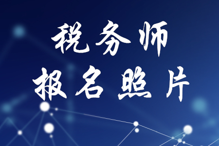 稅務(wù)師報(bào)名照片有要求嗎？