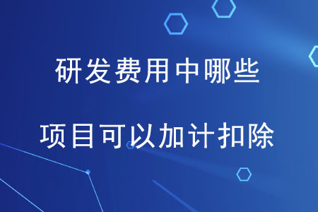 研發(fā)費(fèi)用中哪些項(xiàng)目可以加計(jì)扣除？