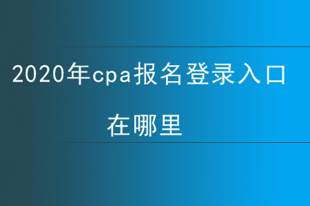 2020年cpa報名登錄入口在哪里？