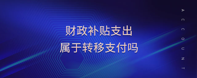 財政補貼支出屬于轉(zhuǎn)移支付嗎 財政補貼支出屬于轉(zhuǎn)移支付嗎