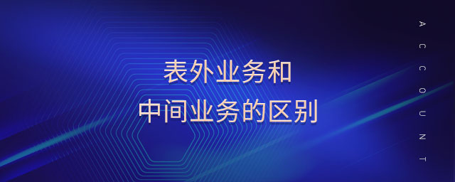 表外業(yè)務(wù)和中間業(yè)務(wù)的區(qū)別