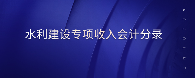 水利建設(shè)專項(xiàng)收入會(huì)計(jì)分錄