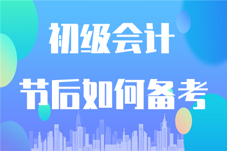 初級(jí)會(huì)計(jì)節(jié)后如何復(fù)習(xí)？這四點(diǎn)要注意！