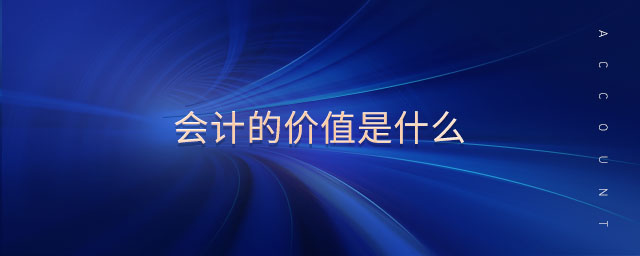 會(huì)計(jì)的價(jià)值是什么