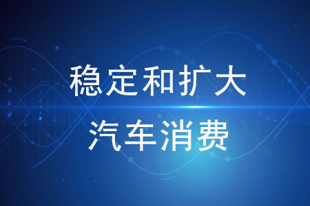 關(guān)于穩(wěn)定和擴大汽車消費的措施有哪些？