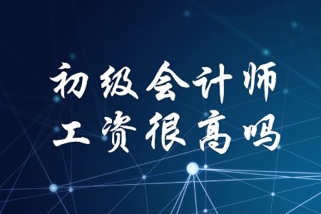 初級會計師的工資很高嗎？