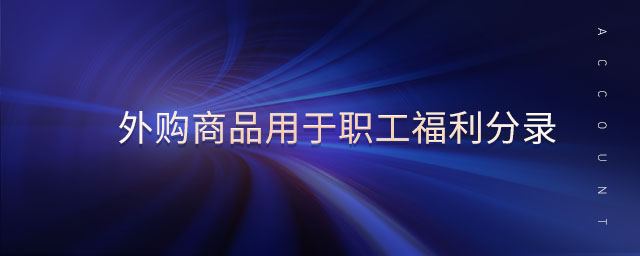 外購商品用于職工福利分錄