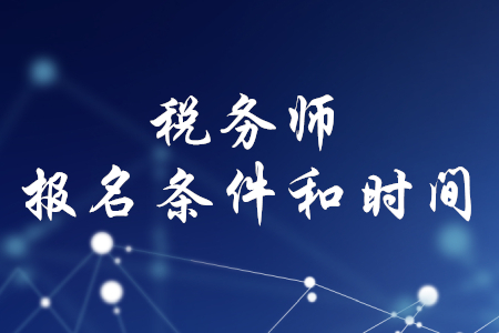 稅務(wù)師的報名條件和時間，你知道嗎？