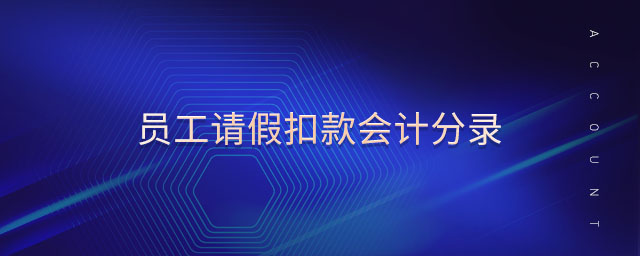 員工請假扣款會(huì)計(jì)分錄 員工請假扣款會(huì)計(jì)分錄