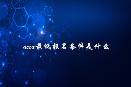 acca最低報名條件是什么