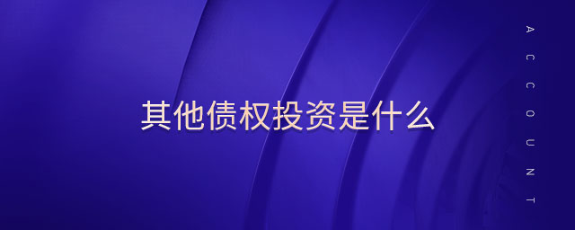 其他債權(quán)投資是什么 其他債權(quán)投資是什么