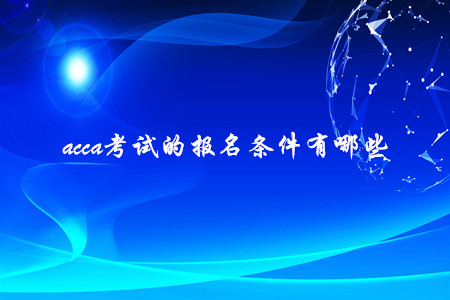 acca考試的報(bào)名條件有哪些