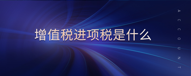 增值稅進項稅是什么 增值稅進項稅是什么