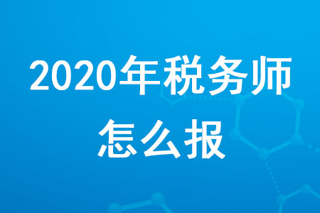 2020年稅務(wù)師考試怎么報(bào)考你知道嗎？