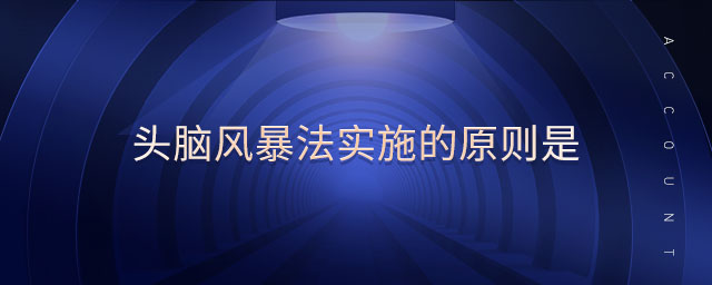 頭腦風(fēng)暴法實施的原則是 頭腦風(fēng)暴法實施的原則是